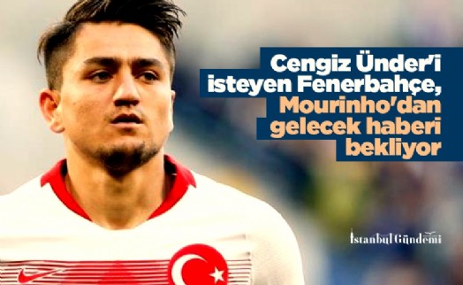 Cengiz Ünder'i isteyen Fenerbahçe, Mourinho'dan gelecek haberi bekliyor