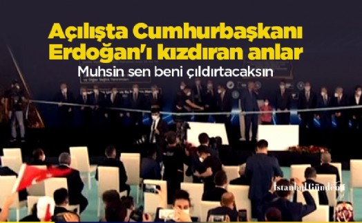 Açılışta Cumhurbaşkanı Erdoğan'ı kızdıran anlar: Muhsin sen beni çıldırtacaksın