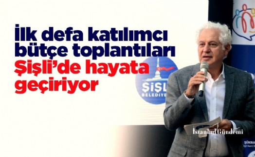 İlk defa katılımcı bütçe toplantıları Şişli’de hayata geçiriyor