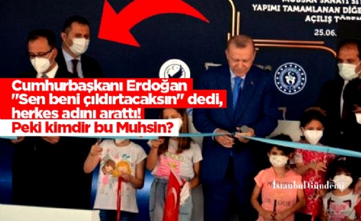 Cumhurbaşkanı Erdoğan 'Sen beni çıldırtacaksın' dedi, herkes adını arattı! Peki kimdir bu Muhsin?