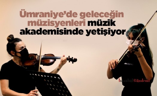 Ümraniye’de geleceğin müzisyenleri müzik akademisinde yetişiyor