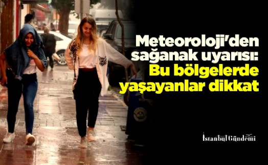 Meteoroloji'den sağanak uyarısı: Bu bölgelerde yaşayanlar dikkat