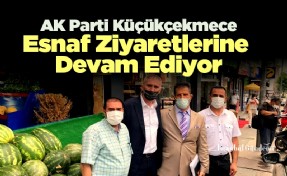 AK Parti Küçükçekmece Esnaf Ziyaretlerine Devam Ediyor