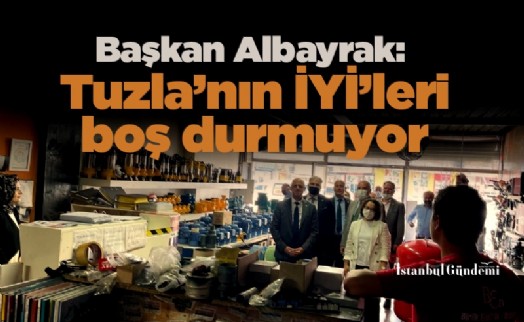 Başkan Albayrak: Tuzla’nın İYİ’leri boş durmuyor