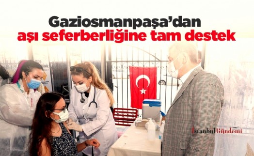 Gaziosmanpaşa’dan aşı seferberliğine tam destek