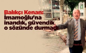 Balıkçı Kenan: İmamoğlu'na inandık, güvendik o sözünde durmadı