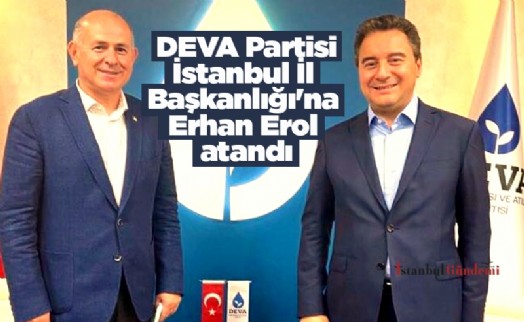 DEVA Partisi İstanbul İl Başkanlığı'na Erhan Erol atandı