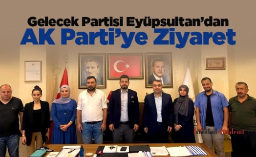 Gelecek Partisi Eyüpsultan’dan AK Parti’ye Ziyaret