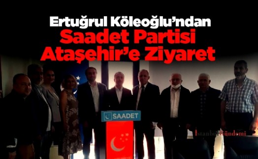 Ertuğrul Köleoğlu’ndan Saadet Partisi Ataşehir’e Ziyaret