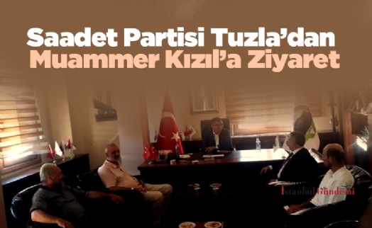 Saadet Partisi Tuzla’dan Muammer Kızıl’a Ziyaret