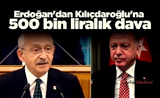 Erdoğan'dan Kılıçdaroğlu'na 500 bin liralık dava