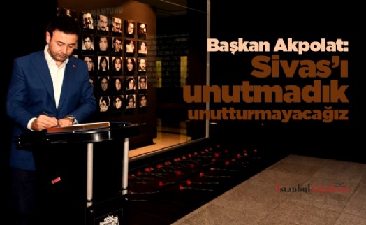 Başkan Akpolat: Sivas’ı unutmadık unutturmayacağız