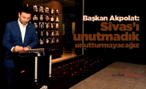 Başkan Akpolat: Sivas’ı unutmadık unutturmayacağız