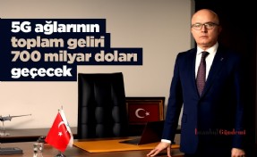 5G ağlarının toplam geliri 700 milyar doları geçecek