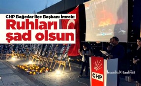 CHP Bağcılar İlçe Başkanı İmrek: Ruhları şad olsun