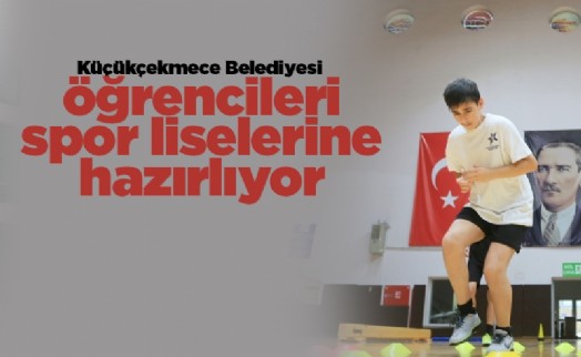 Küçükçekmece Belediyesi öğrencileri spor liselerine hazırlıyor