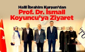 Halil İbrahim Kurşun’dan Prof. Dr. İsmail Koyuncu’ya Ziyaret