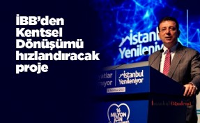 İBB’den Kentsel Dönüşümü hızlandıracak proje