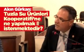 Akın Gürkan: Tuzla Su Ürünleri Kooperatifi’ne ne yapılmak istenmektedir?