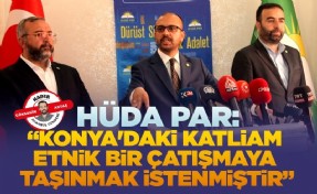 HÜDA PAR: “Konya'daki katliam etnik bir çatışmaya taşınmak istenmiştir”