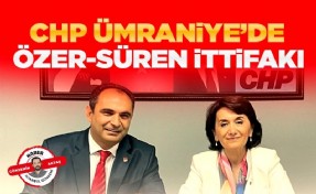 CHP Ümraniye’de Özer-Süren İttifakı