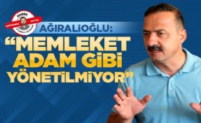 Ağıralioğlu: ‘‘Memleket adam gibi yönetilmiyor’’