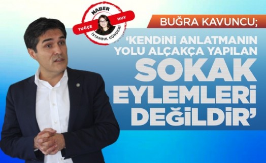 Buğra Kavuncu; ‘Kendini anlatmanın yolu alçakça yapılan sokak eylemleri değildir’