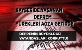 Kayseri'de yaşanan deprem yürekleri ağza getirdi!