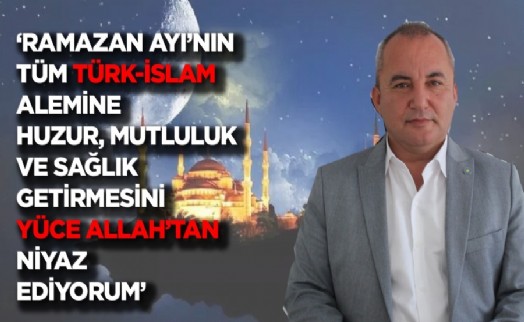 Başkan Öztürk: ‘Ramazan’ın Türk-İslam âlemine mutluluk ve sağlık getirmesini niyaz ediyorum’