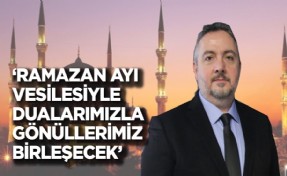 Başkan Danış: ‘Ramazan ayı vesilesiyle gönüllerimiz birleşecek’